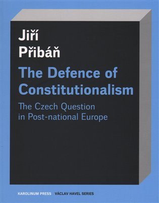 Přibáň Jiří: The Defence of Constitutionalism: The Czech Question in Post-national Europ