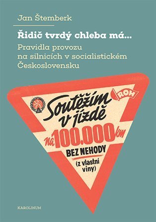 Štemberk Jan: Řidič tvrdý chleba má... Pravidla provozu na silnicích v socialistickém Čes