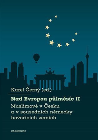 Černý Karel: Nad Evropou půlměsíc II. - Muslimové v Česku a v sousedních německy hovoříc