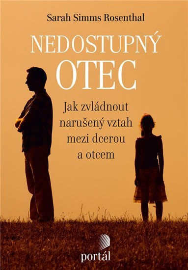 Rosenthal Sarah Simms: Nedostupný otec - Jak zvládnout narušený vztah mezi dcerou a otcem Rosenthal Sarah Simms: Nedostupný otec - Jak zvládnout narušený vztah mezi dcerou a otcem