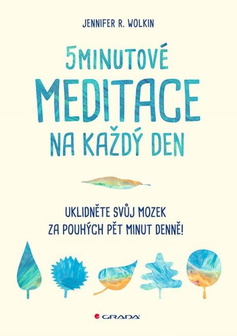 Wolkin Jennifer R.: 5minutové meditace na každý den - Uklidněte svůj mozek za pouhých pět minut Wolkin Jennifer R.: 5minutové meditace na každý den - Uklidněte svůj mozek za pouhých pět minut