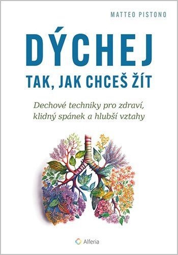 Pistono Matteo: Dýchej tak, jak chceš žít - Dechové techniky pro zdraví, klidný spánek a hl