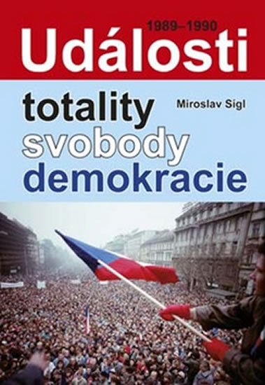 Sígl Miroslav: Události totality, svobody, demokracie