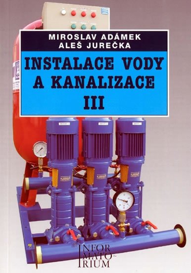 Adámek Miroslav: Instalace vody a kanalizace III pro 3. ročník UO Instalatér - 2. vydání Adámek Miroslav: Instalace vody a kanalizace III pro 3. ročník UO Instalatér - 2. vydání
