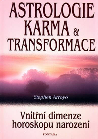 Arroyo Stephen: Astrologie karma a transformace - Vnitřní dimenze horoskopu narození Arroyo Stephen: Astrologie karma a transformace - Vnitřní dimenze horoskopu narození