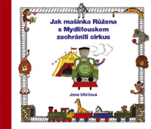 Uhlířová Jana: Jak mašinka Růžena s Mydlifouskem zachránili cirkus Uhlířová Jana: Jak mašinka Růžena s Mydlifouskem zachránili cirkus