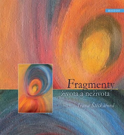 Štětkářová Ivana: Fragmenty života a neživota