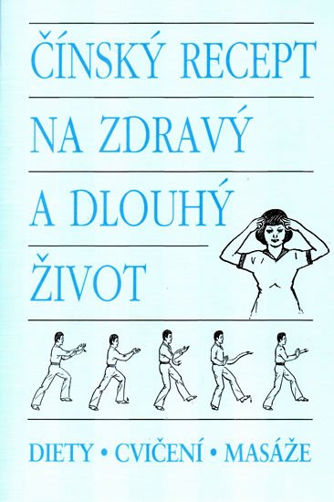 kolektiv autorů: Čínský recept na zdravý a dlouhý život - diety,cvičení,masáže