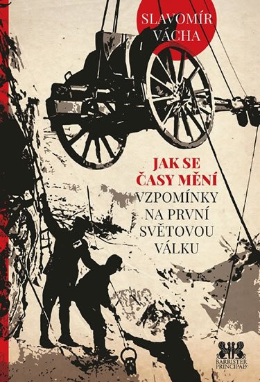 Vácha Slavomír: Jak se časy mění - Vzpomínky na prvnísvětovou válku