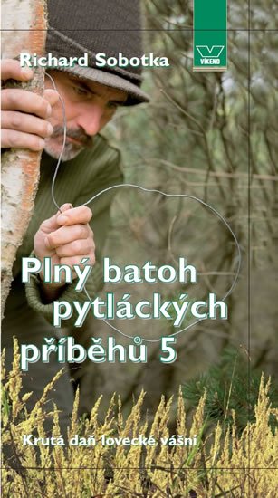 Sobotka Richard: Plný batoh pytláckých příběhů V - Krutá daň lovecké vášni Sobotka Richard: Plný batoh pytláckých příběhů V - Krutá daň lovecké vášni