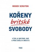 Scruton Roger: Kořeny britské svobody - V čem je Británie jiná a proč došlo k brexitu Scruton Roger: Kořeny britské svobody - V čem je Británie jiná a proč došlo k brexitu