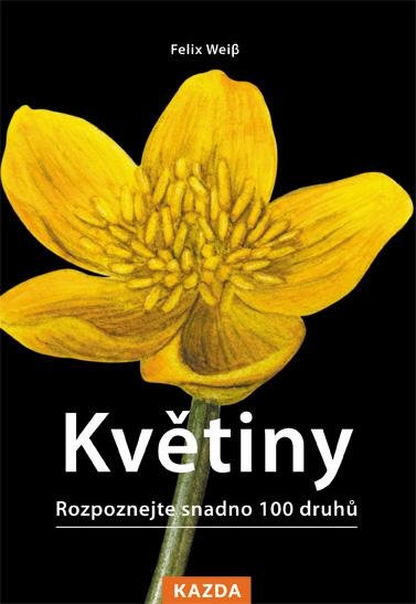 Weiss Felix: Květiny - Rozpoznejte snadno 100 druhů Weiss Felix: Květiny - Rozpoznejte snadno 100 druhů