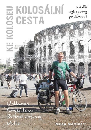 Martinec Milan: Kolosální cesta ke Koloseu a další cyklocesty po Evropě Martinec Milan: Kolosální cesta ke Koloseu a další cyklocesty po Evropě