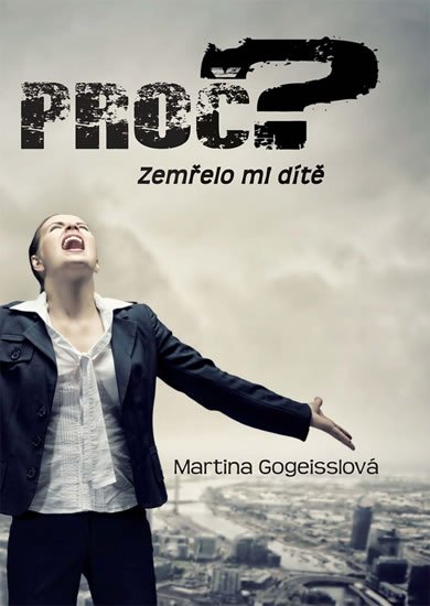 Gogeisslová Martina: Proč? Zemřelo mi dítě