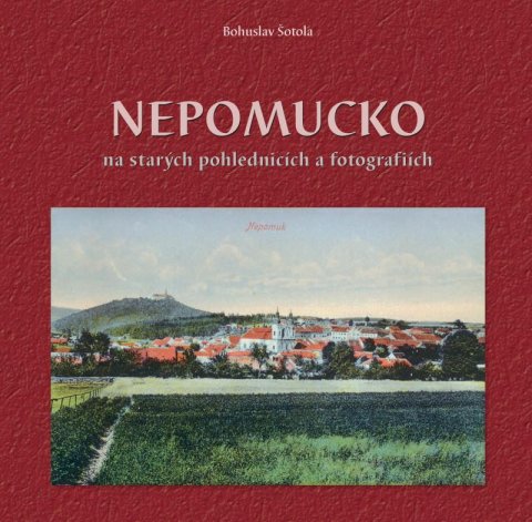 Šotola Bohuslav: Nepomucko na starých pohlednicích a fotografiích Šotola Bohuslav: Nepomucko na starých pohlednicích a fotografiích