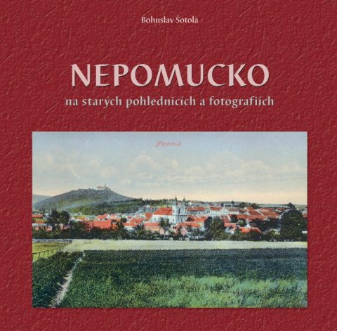 Šotola Bohuslav: Nepomucko na starých pohlednicích a fotografiích