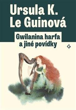 Le Guinová Ursula K.: Gwilanina harfa a jiné povídky
