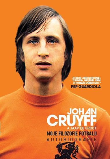 Cruyff Johan: Moje filozofie fotbalu - Autobiografie Cruyff Johan: Moje filozofie fotbalu - Autobiografie