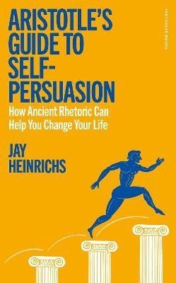 Heinrichs Jay: Aristotle´s Guide to Self-Persuasion