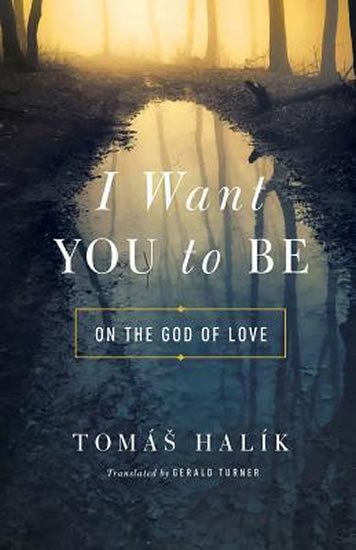 Halík Tomáš: I Want You to Be : On the God of Love