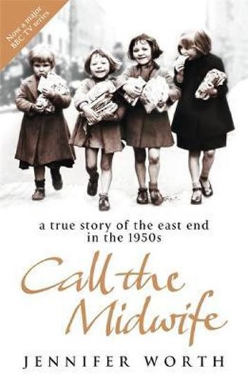Worthová Jennifer: Call the Midwife : A True Story of the East End in the 1950s