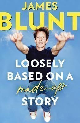 Blunt James: Loosely Based On A Made-Up Story: A Non-Memoir