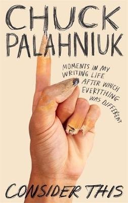 Palahniuk Chuck: Consider This : Moments in My Writing Life after Which Everything Was Diffe