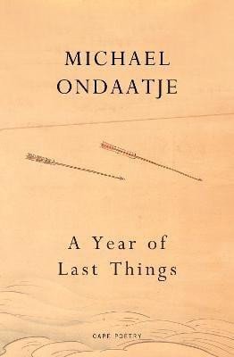 Ondaatje Michael: A Year of Last Things: From the Booker Prize-winning author of The English 