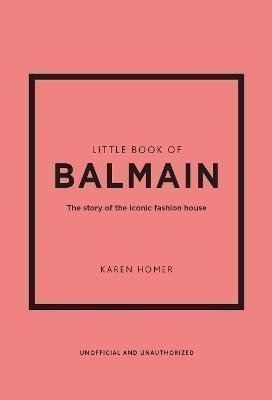 Homer Karen: Little Book of Balmain: The story of the iconic fashion house