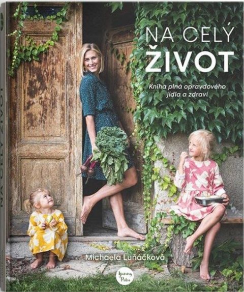 Luňáčková Michaela: Na celý život, Kniha plná opravdového jídla a zdraví Luňáčková Michaela: Na celý život, Kniha plná opravdového jídla a zdraví