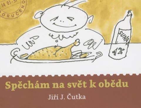 Čutka Jiří J.: Spěchám na svět k obědu Čutka Jiří J.: Spěchám na svět k obědu