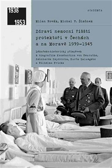 Novák Milan, Šimůnek Michal V.,: Zdraví nemocní říšští protektoři v Čechách a na Moravě 1939-1945 Novák Milan, Šimůnek Michal V.,: Zdraví nemocní říšští protektoři v Čechách a na Moravě 1939-1945