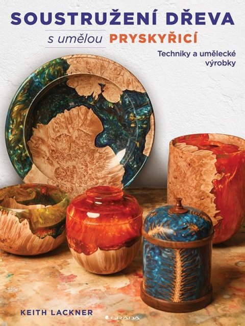 Lackner Keith: Soustružení dřeva s umělou pryskyřicí - Techniky a umělecké výrobky