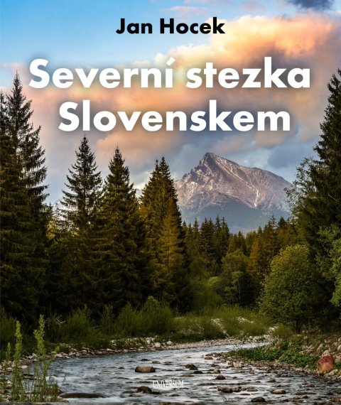 Hocek Jan: Severní stezka Slovenskem: Od Hrčavy po Kremenec