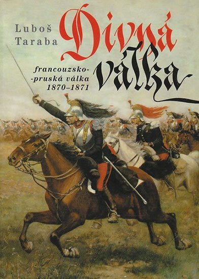 Taraba Luboš: Divná válka - Francouzsko-pruská válka 1870–1871