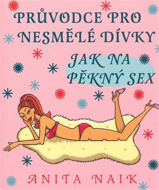 Naik Anita: Jak na pěkný sex - Průvodce pro nesmělé dívky
