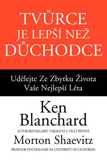 Blanchard Kenneth: Tvůrce je lepší než důchodce - Udělejte ze zbytku života vaše nejlepší léta