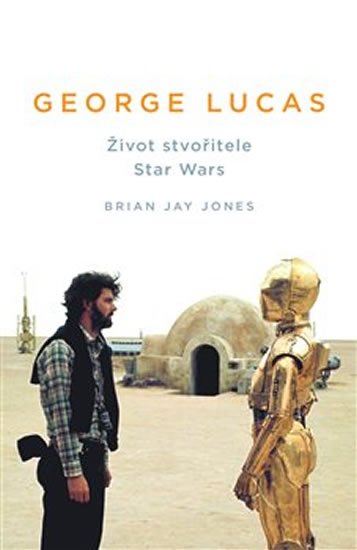 Jones Brian Jay: George Lucas - Život stvořitele Star Wars Jones Brian Jay: George Lucas - Život stvořitele Star Wars