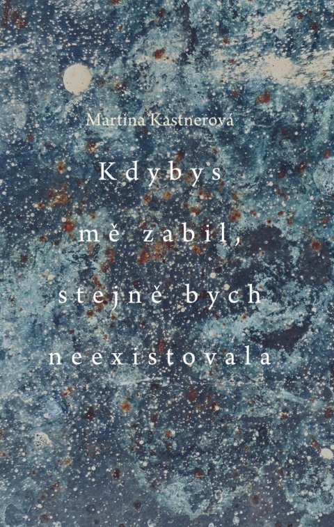 Kastnerová Martina: Kdybys mě zabil, stejně bych neexistovala Kastnerová Martina: Kdybys mě zabil, stejně bych neexistovala