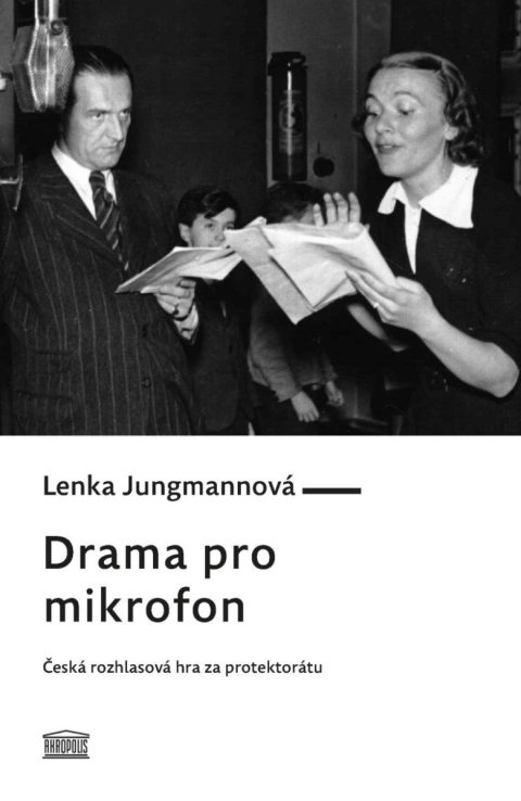 Jungmannová Lenka: Drama pro mikrofon - Česká rozhlasová hra za protektorátu Jungmannová Lenka: Drama pro mikrofon - Česká rozhlasová hra za protektorátu