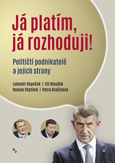 Kopeček Lubomír: Já platím, já rozhoduji! - Političtí podnikatelé a jejich strany Kopeček Lubomír: Já platím, já rozhoduji! - Političtí podnikatelé a jejich strany