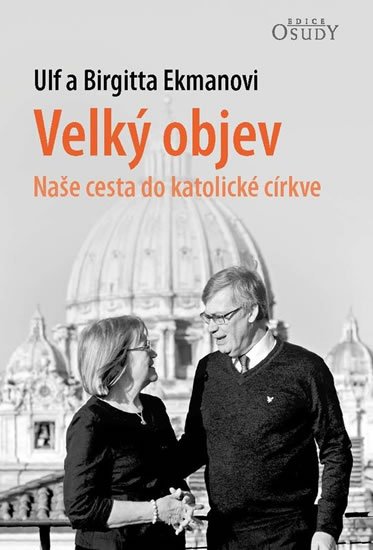 Ekmanovi Ulf a Birgitta: Velký objev - Naše cesta do katolické církve Ekmanovi Ulf a Birgitta: Velký objev - Naše cesta do katolické církve