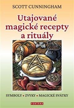 Cunningham Scott: Utajované magické recepty a rituály - Symboly, zvyky, magické svátky