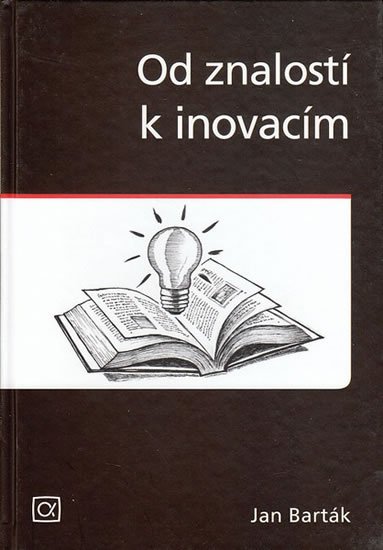 Barták Jan: Od znalostí k inovacím Barták Jan: Od znalostí k inovacím