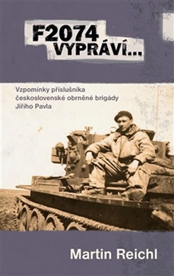 Reichl Martin: F2074 vypráví… - Vzpomínky příslušníka československé obrněné brigády Jiříh Reichl Martin: F2074 vypráví… - Vzpomínky příslušníka československé obrněné brigády Jiříh