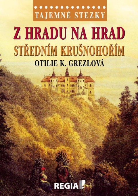 Grezlová Otilie K.: Tajemné stezky - Z hradu na hrad středním Krušnohořím