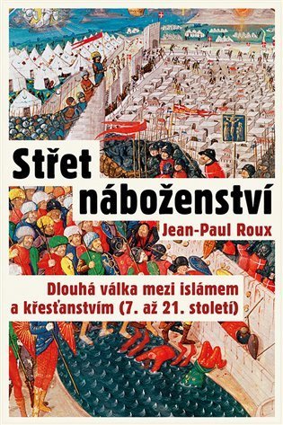 Roux Jean-Paul: Střet náboženství - Dlouhá válka mezi islámem a křesťanstvím (7. až 21. sto