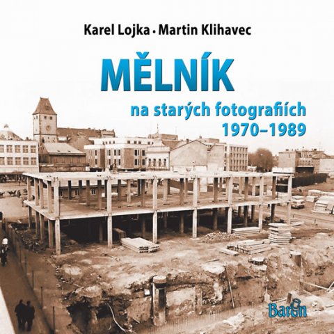 Klihavec Martin: Mělník na starých fotografiích 1970-1989 Klihavec Martin: Mělník na starých fotografiích 1970-1989