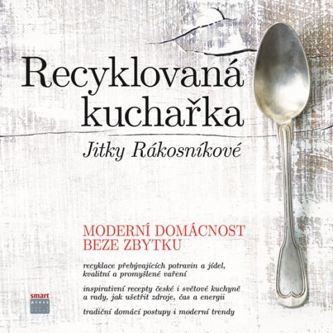 Rákosníková Jitka: Recyklovaná kuchařka Jitky Rákosníkové - Moderní domácnost beze zbytku Rákosníková Jitka: Recyklovaná kuchařka Jitky Rákosníkové - Moderní domácnost beze zbytku