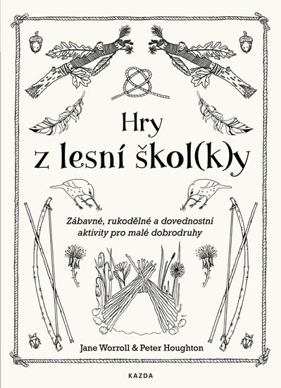 Worroll Jane, Houghton Peter: Hry z lesní škol(k)y - Zábavné, rukodělné a dovednostní aktivity pro malé d Worroll Jane, Houghton Peter: Hry z lesní škol(k)y - Zábavné, rukodělné a dovednostní aktivity pro malé d